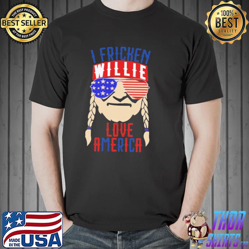 I fricken willie love America willie nelson clasisc shirt