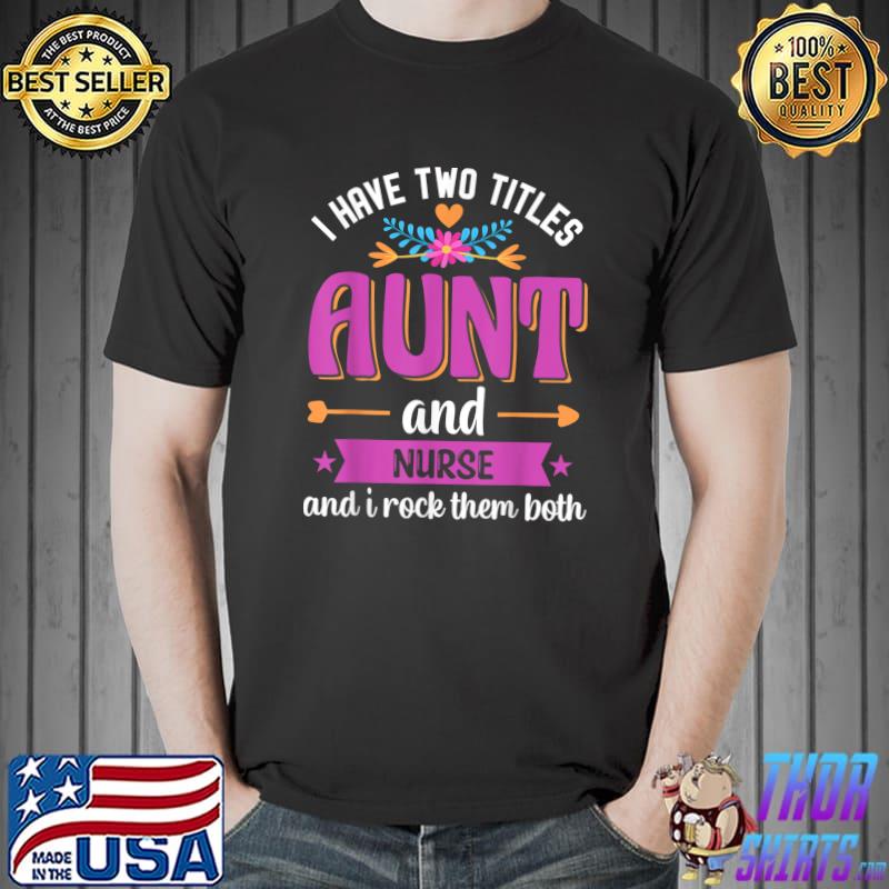 I Have Two Titles Aunt And Nurse And I Rock Them Both Flower T-Shirt