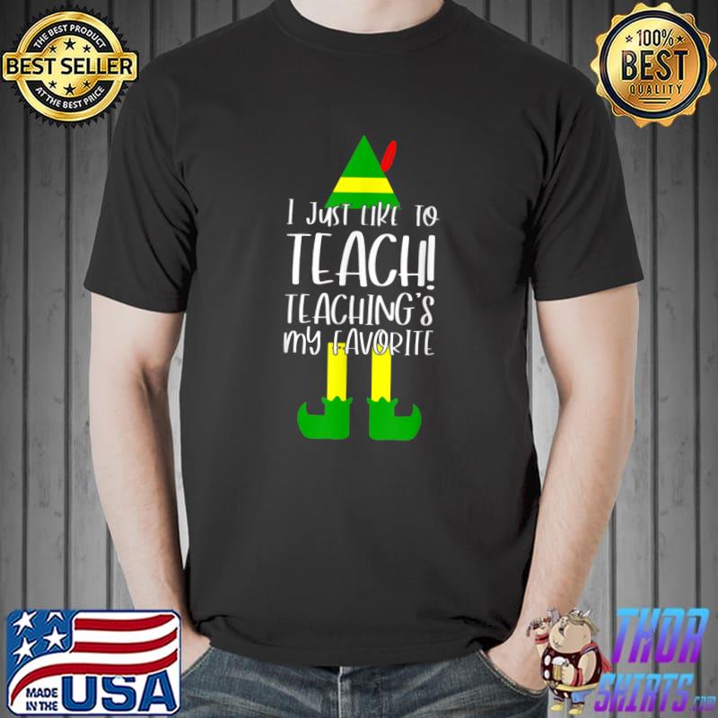 I Just Like To Teach Teaching's My Favorite Christmas Elf T-Shirt
