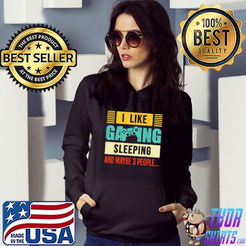 I Like Gaming Sleeping And Maybe 3 People Retro Gamer Gaming T-Shirt Hoodie