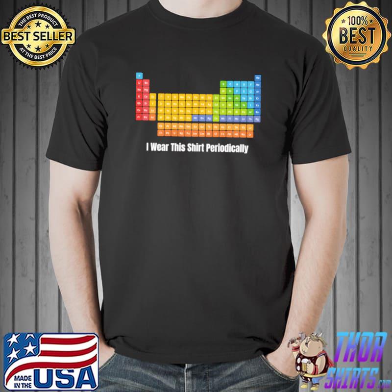 I wear this shirt periodically table chemistry colors T-Shirt