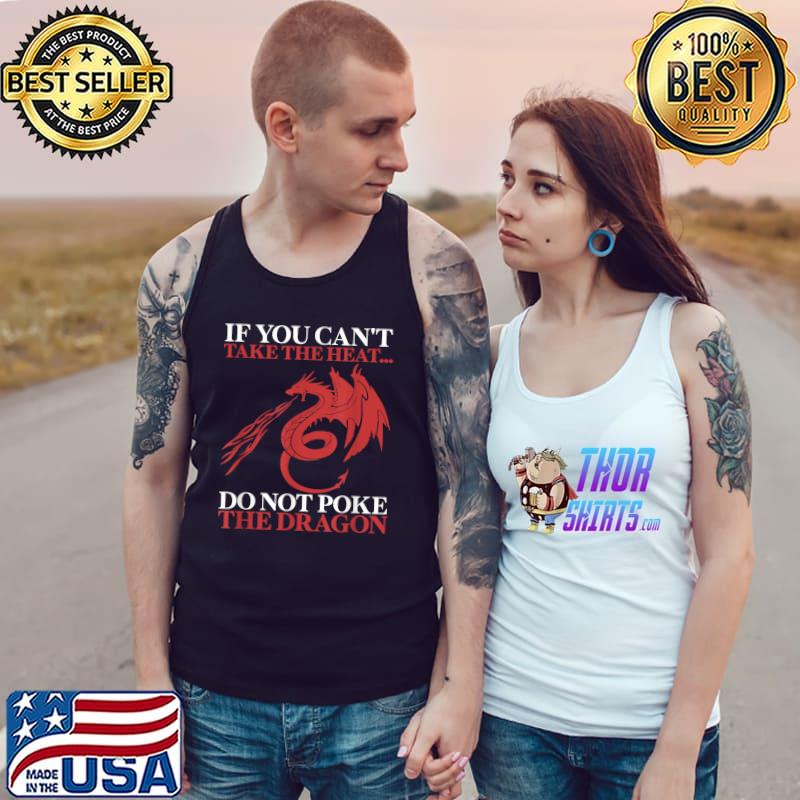 If you can't take the heat do not poke the dragon T-Shirt Tank Top