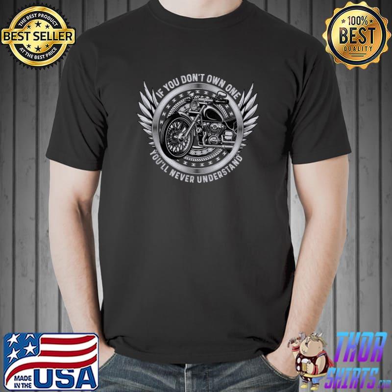 If You Don't Own One Never Understand Motorcycle Biker Chopper Awesome Motorcyclist T-Shirt