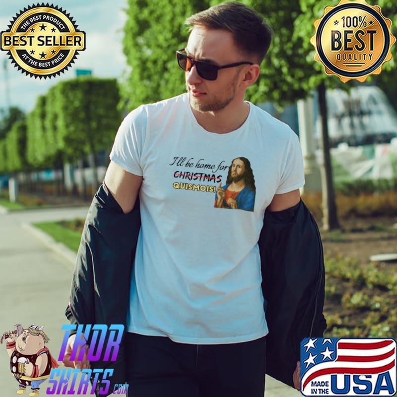 I'll be home for christmas quismois funny meme Jesus shirt