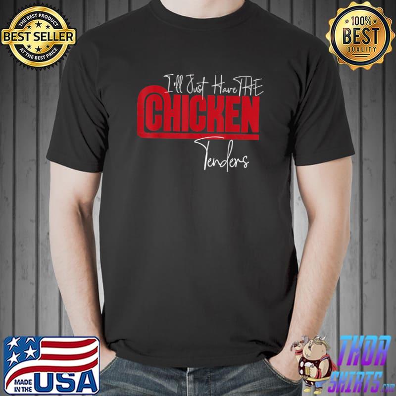 I'll Just Have The Chicken Tenders Quote T-Shirt