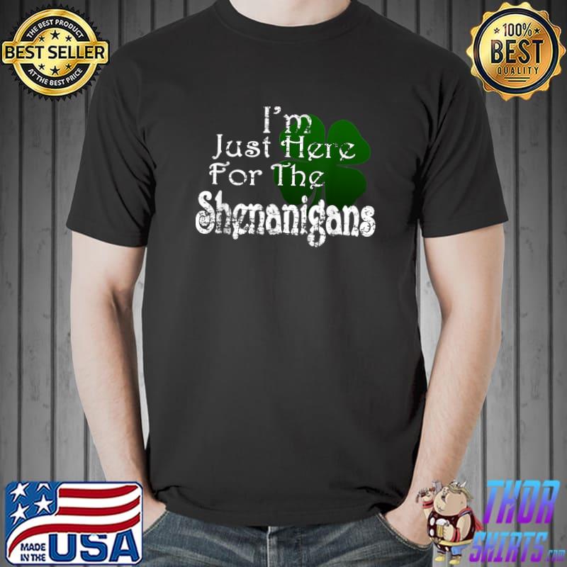 I'm Just Here For The Shenanigans Saint Patrick's Day T-Shirt