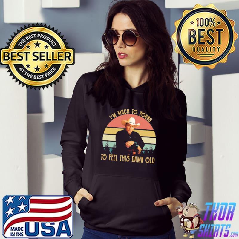 I'm much to young to feel this damn old vintage garth brooks s Hoodie
