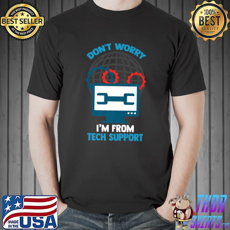 It Support Help Desk Don't Worry I'm From Technical Support Computer T-Shirt