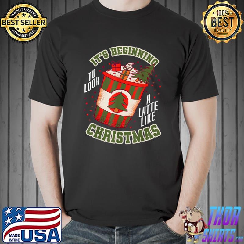 It's Beginning To Look A Latte Like Christmas Coffee Winter Cozy Lovers T-Shirt