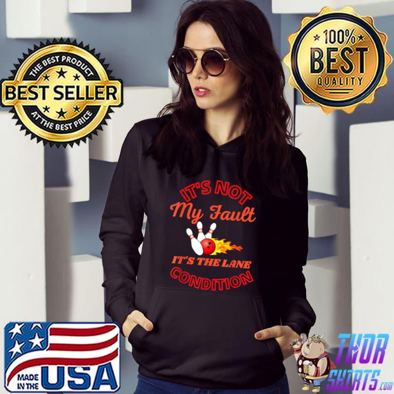 It's Not My Fault Lane Conditions Bowling Team Bowler Fire T-Shirt Hoodie