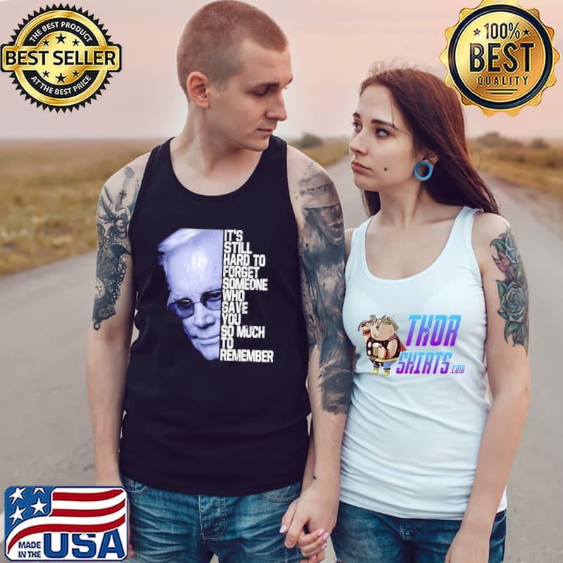 It's still hard to forget someone who gave you so much to remember george jones s Tank Top