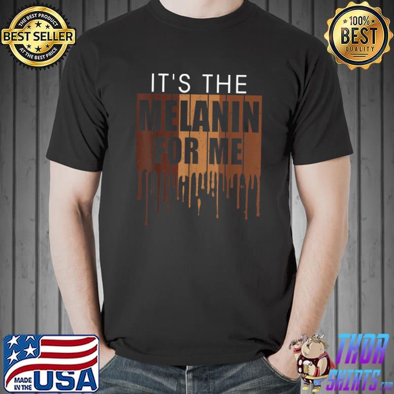 It's The Melanin For Me Black History Dripping African Roots T-Shirt
