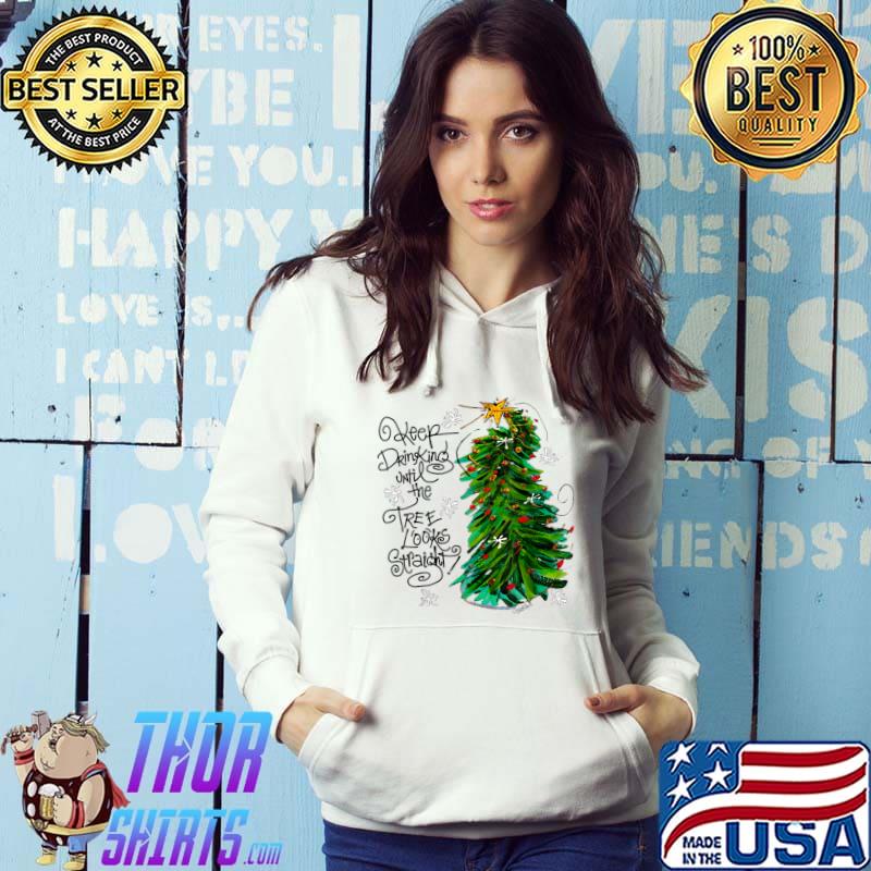 Keep Drinking Until The Tree Looks Straight Crooked Christmas Holiday Snow Party Pine Decorating T-Shirt Hoodie
