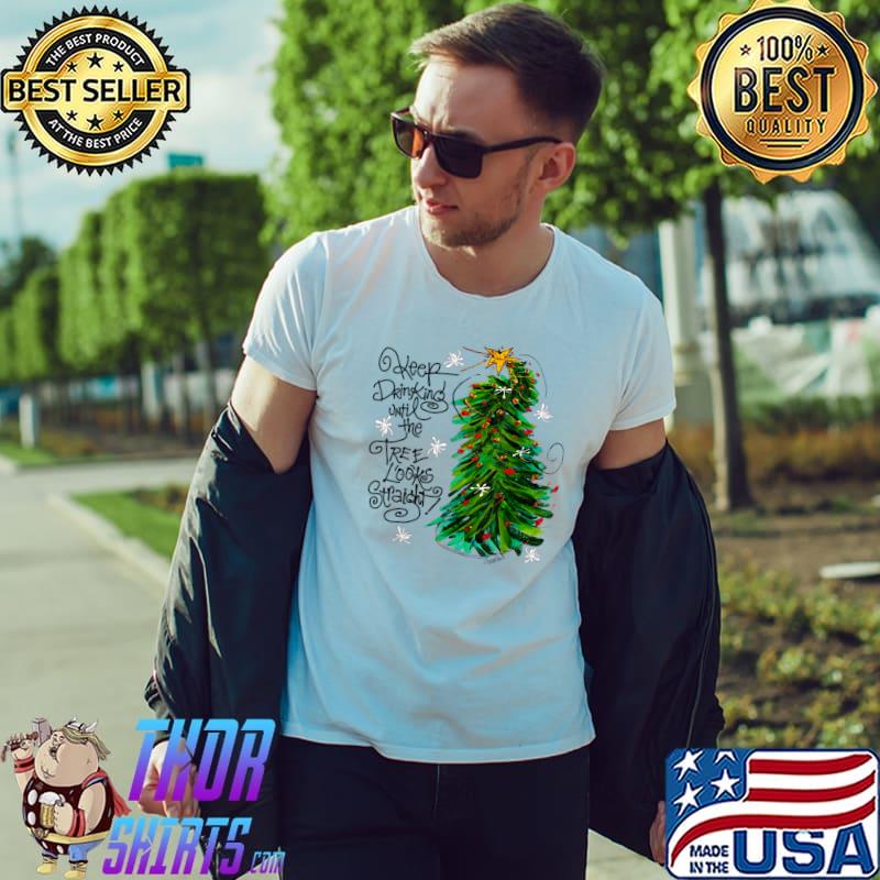 Keep Drinking Until The Tree Looks Straight Crooked Christmas Holiday Snow Party Pine Decorating T-Shirt