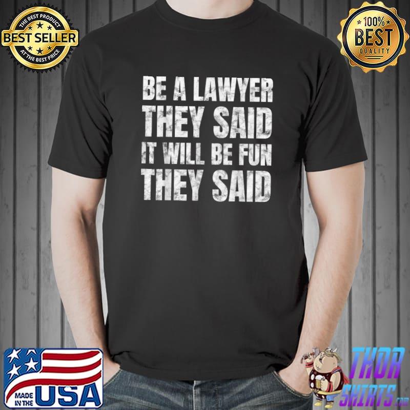 Lawyer Be A Lawyer They Said It Will Be Fun They Said T-Shirt