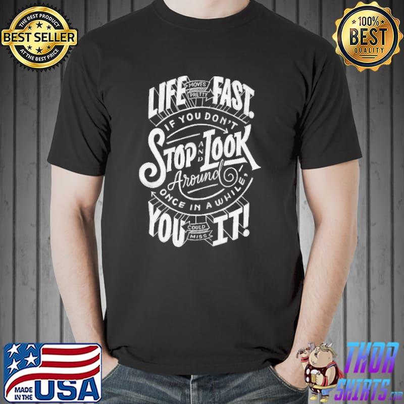 Life Fast If You Don't Stop And Look Around Shirt