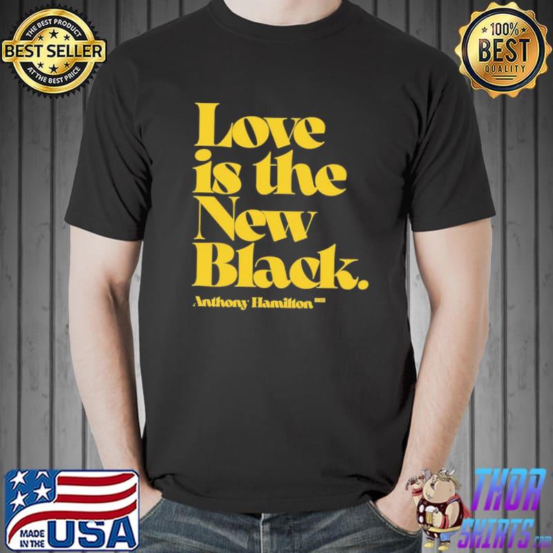 Love is the new black anthony hamilton shirt