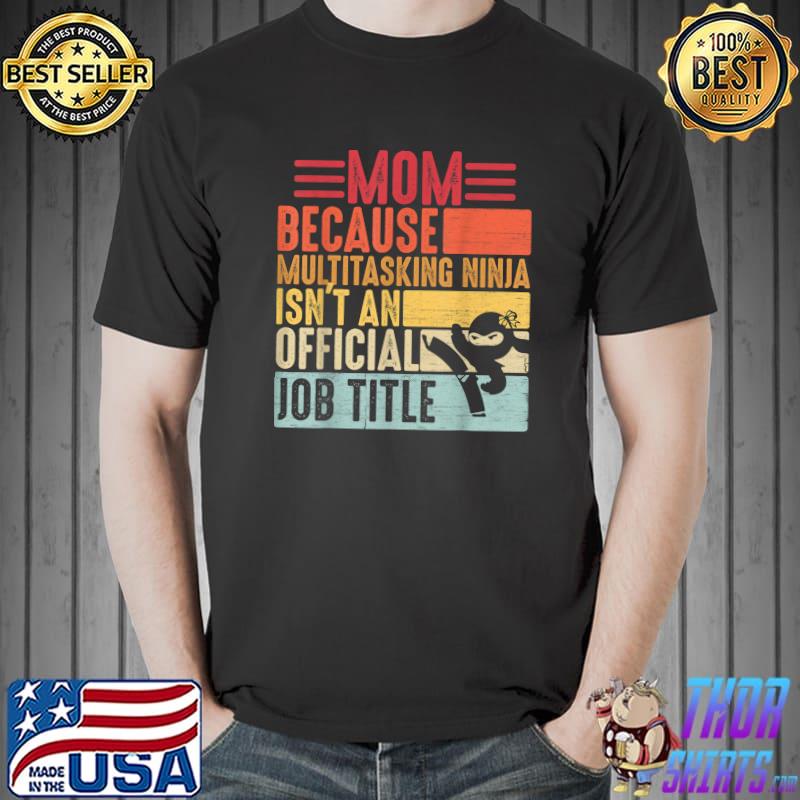 Mom Because Multitasking Ninja Isn't an Official Job Title Vintage T-Shirt