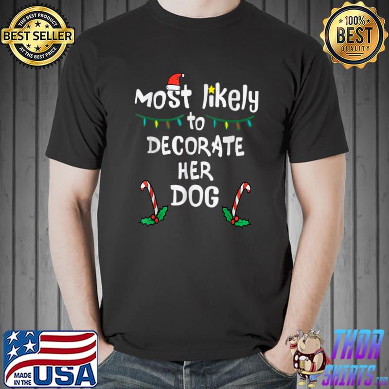 Most Likely To Decorate Her Dog Candy And Santa Hat Christmas T-Shirt