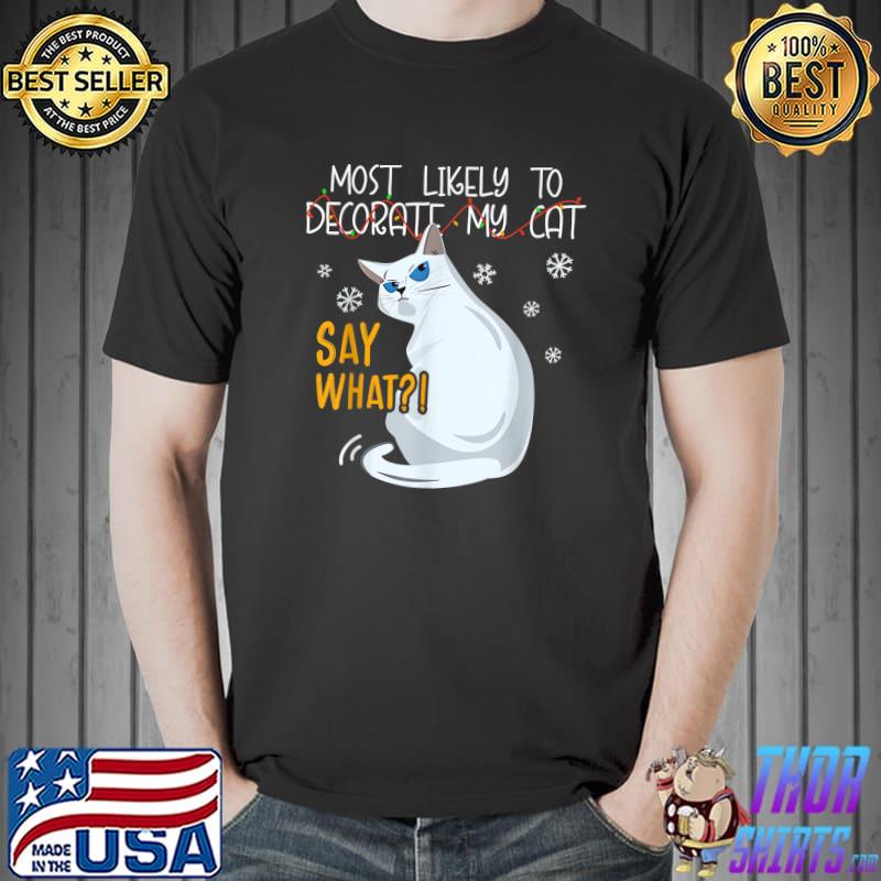 Most Likely To Decorate My Cat Say What Cat Kitty Snows Christmas T-Shirt