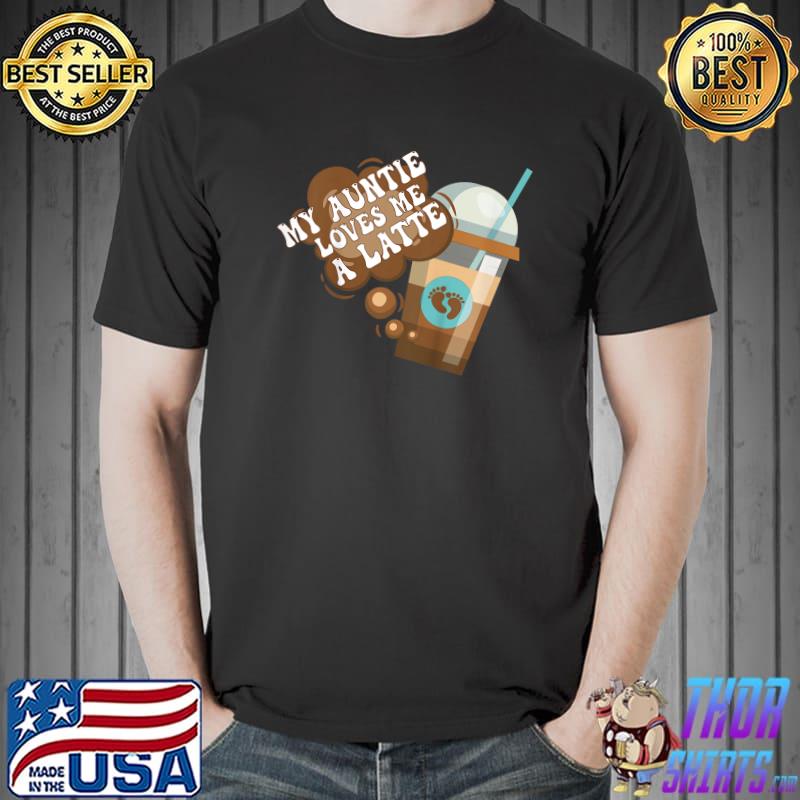 My Auntie Loves Me A Latte Aunt Present Coffee T-Shirt