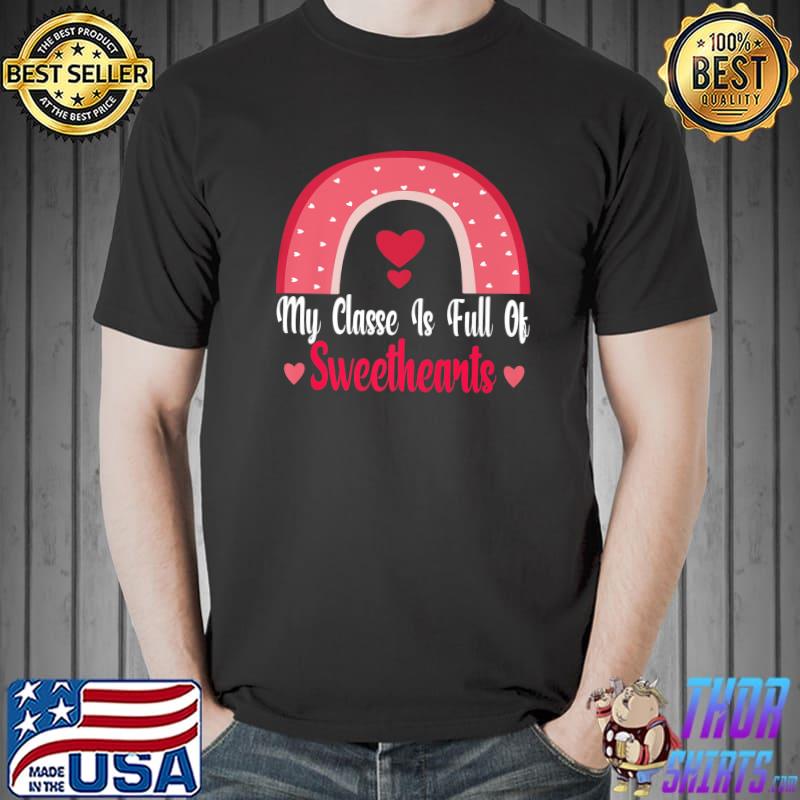 My Class Is Full Of Sweethearts Love Valentines Day Teacher Rainbow Hearts T-Shirt