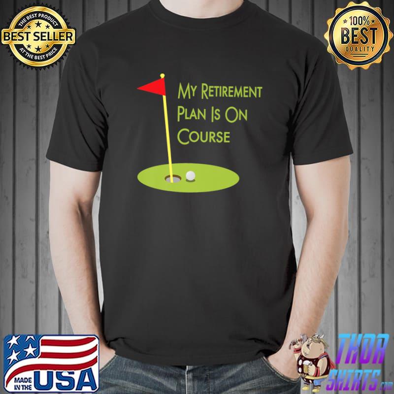 My Retirement Plan Is On Course Golfing Design For Retiree T-Shirt