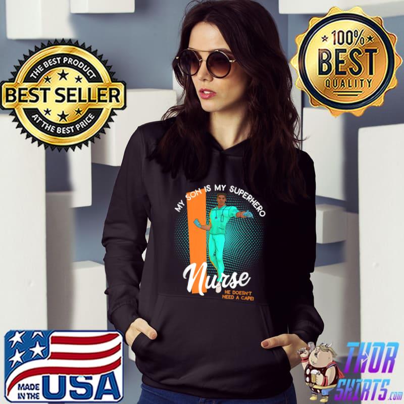 My Son Is A Male Nurse Superhero He Doesn't Need A Cape T-Shirt Hoodie
