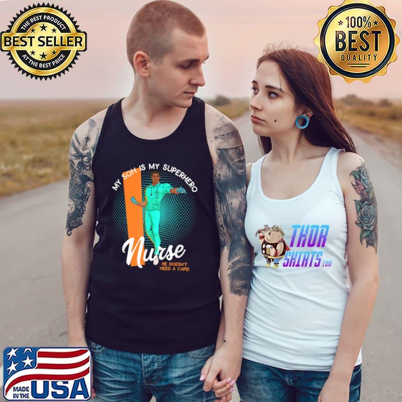 My Son Is A Male Nurse Superhero He Doesn't Need A Cape T-Shirt Tank Top