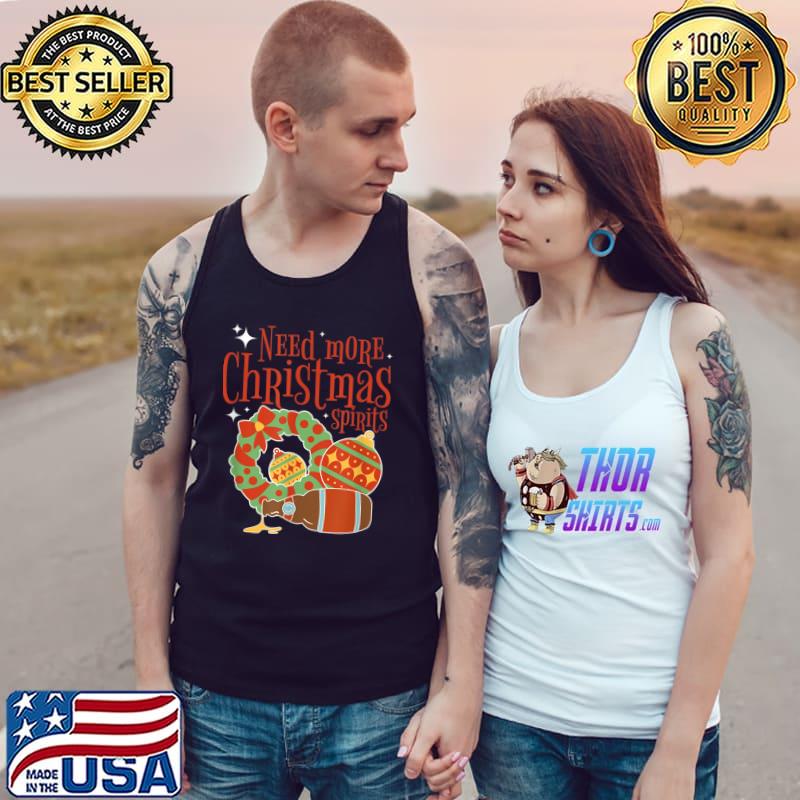 Need More Christmas Spirits Holiday Novelty Celebration T-Shirt Tank Top
