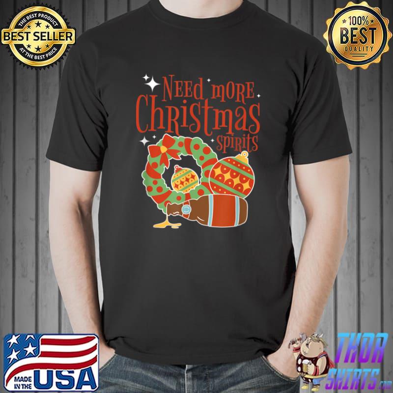 Need More Christmas Spirits Holiday Novelty Celebration T-Shirt