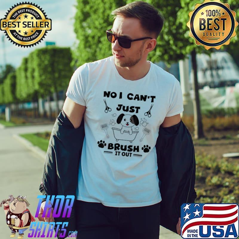 No I Can't Just Brush It Out Dog Groomer Pet Care Grooming T-Shirt