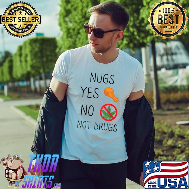 Nugs Yes Chicken No Cannabis Not Drugs Chicken Nugget Fun Art T-Shirt