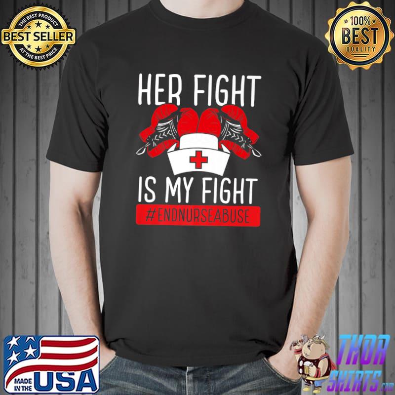 Nurse Abuse Survivor Her Fight Is My Fight End Nurse Violence T-Shirt