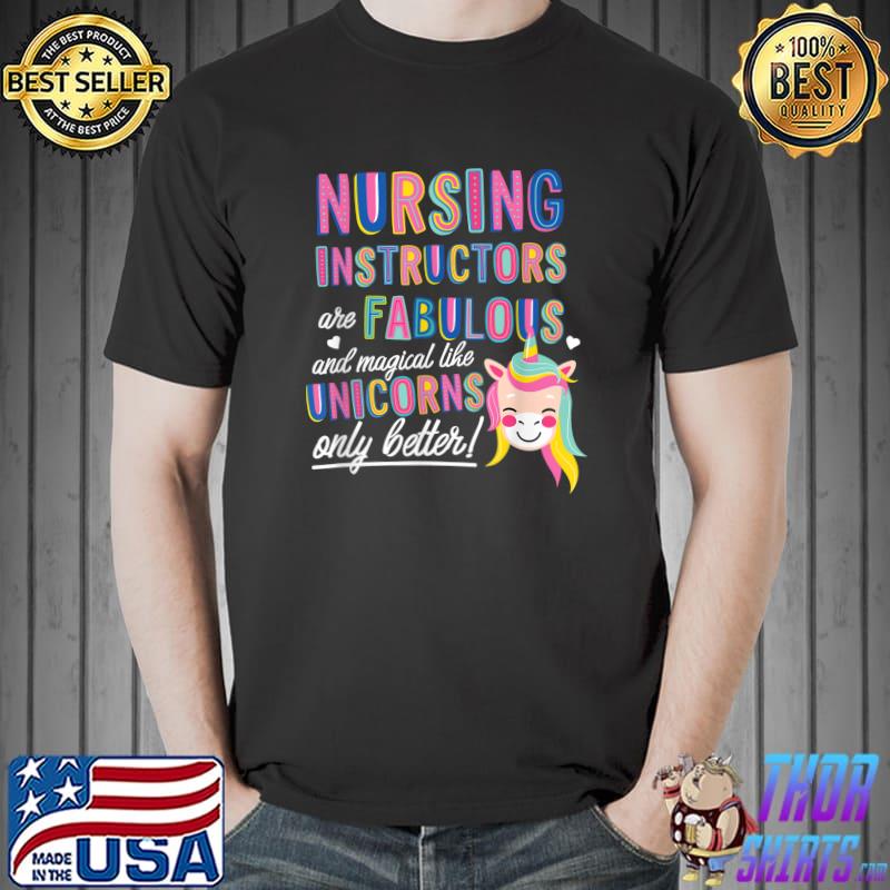 Nursing Instructors Are Fabulous Magical Like Unicorns Nurse T-Shirt