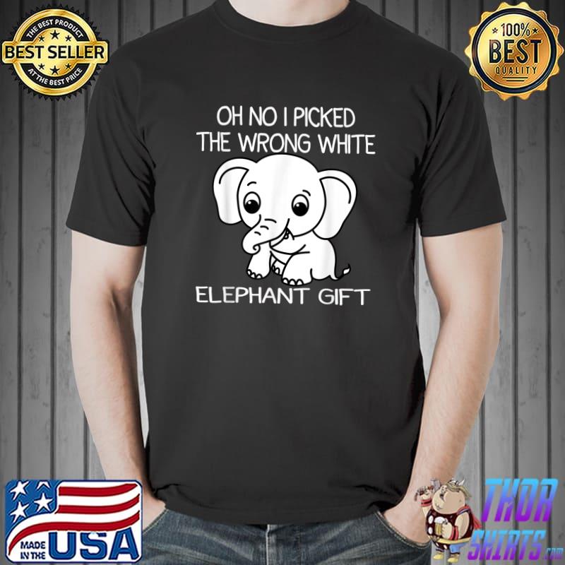 Oh No I Picked The Wrong White Elephant Gift T-Shirt
