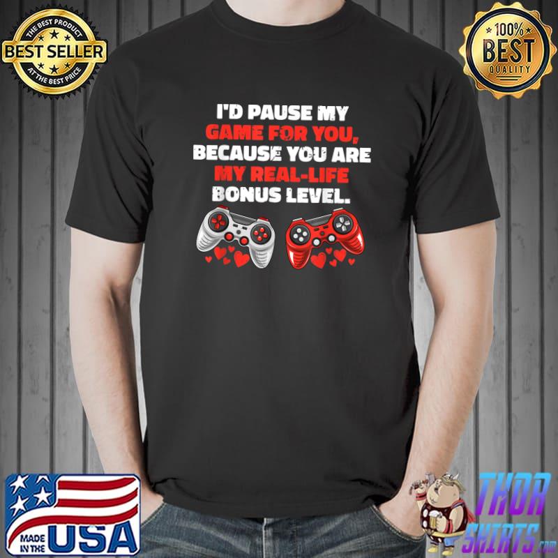 Pause my game for you beacue my real-life bonus level valentines day controller T-Shirt