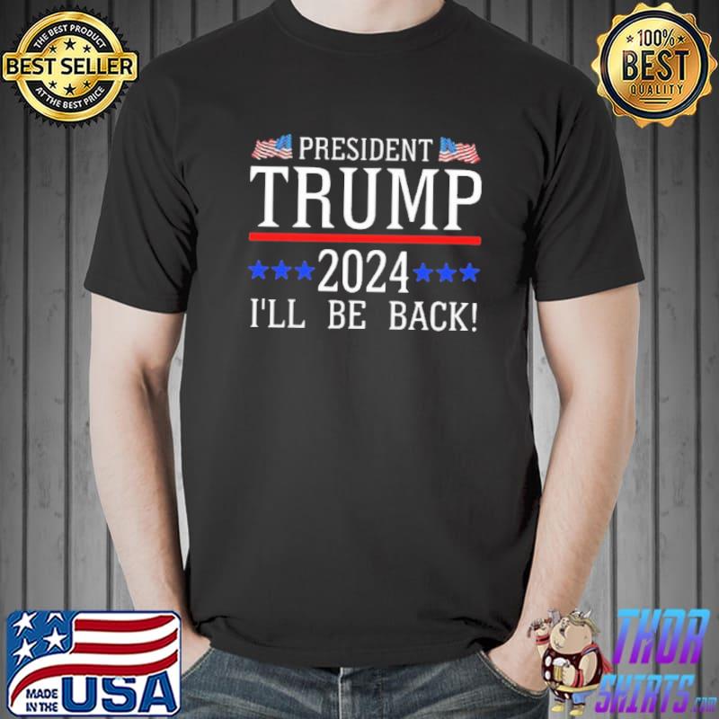 President Trump 2024 I'll be back design shirt