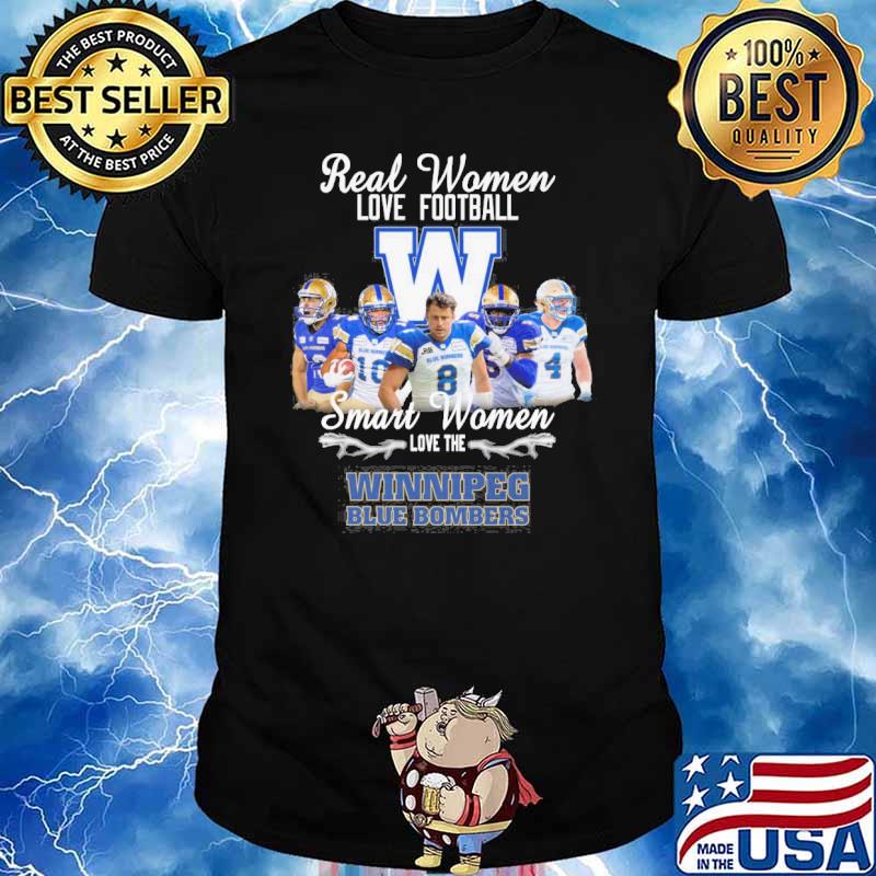 Real Women Love Football Smart Women Love The Winnipeg Blue Bombers Shirt,  hoodie, sweater, long sleeve and tank top