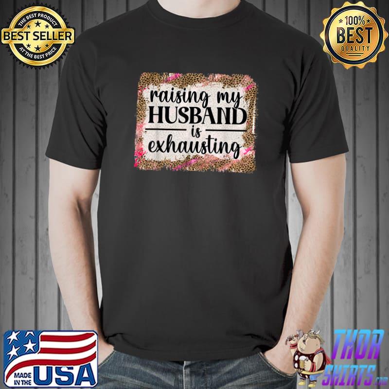 Sarcastic Wife Raising My Husband Exhausting Leopard T-Shirt