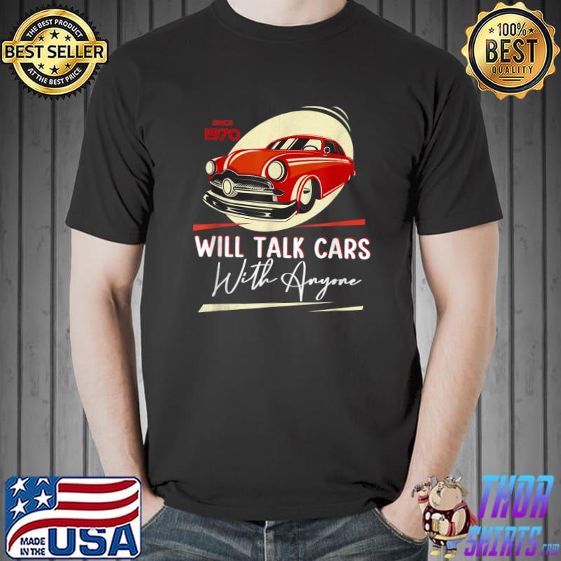 Since 1970 Will Talk Cars With Anyone Autombile T-Shirt