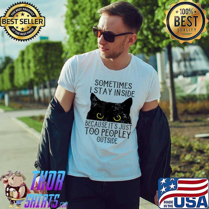 Sometimes Stay Inside Because It's Too Peopley Black Cat Lover T-Shirt