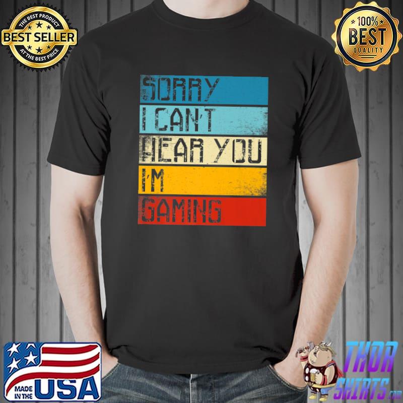 Sorry I Can't Hear You I'm Gaming Vintage Gamer T-Shirt
