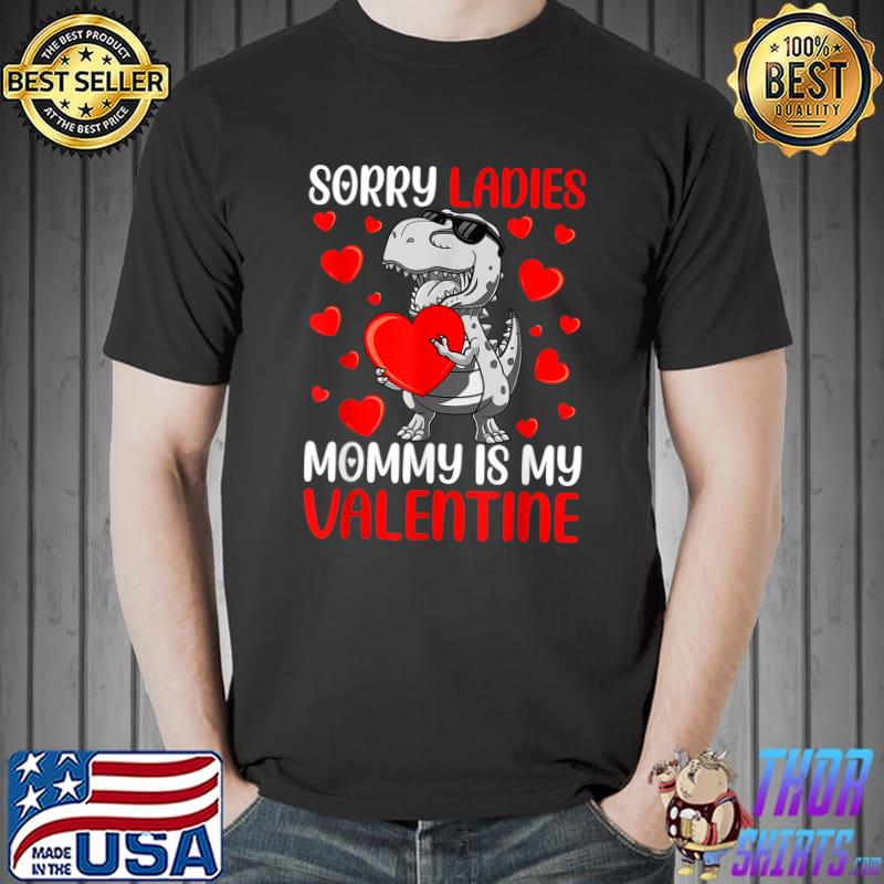 Sorry Ladies Mommy Is My Hearts Valentines Day Dinosaur T Rex T-Shirt