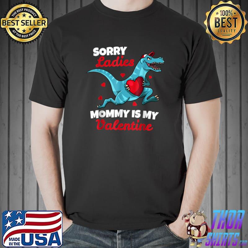 Sorry Ladies Mommy Is My Valentin Day T-rex T-Shirt