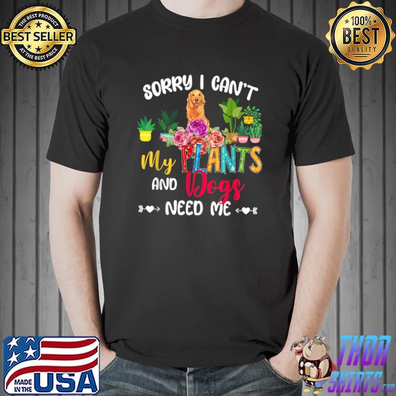 Sorry My Plants And Dogs Need Me Flowers Golden Retriever Owner T-Shirt