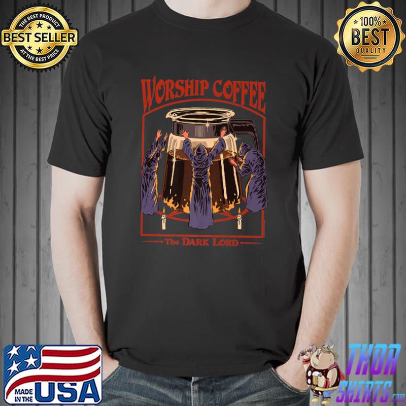 Steven Rhodes Worship Coffee The Dark Lord T-Shirt, hoodie, sweater ...