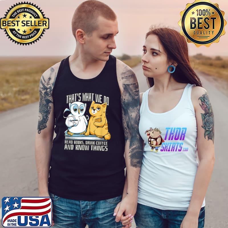 That's What We Do Read Books Drink Coffee And Know Things Cat And Owl T-Shirt Tank Top