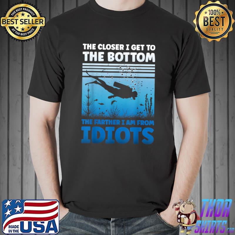 The Closer I Get To The Bottom The Farther I Am From Idiots Scuba Diving Vintage T-Shirt