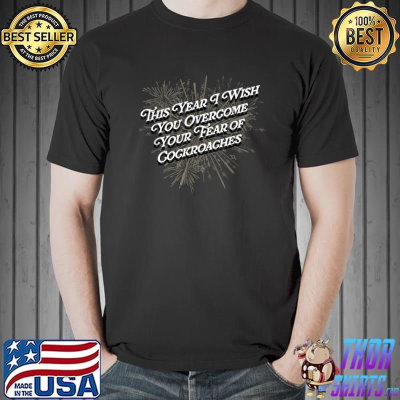 This Year I Wish You Overcome Your Fear Of Cockroaches Happy New Year Fireworks T-Shirt